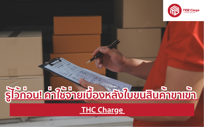 THC Charge รู้ไว้ก่อน! ค่าใช้จ่ายเบื้องหลังใบขนสินค้าขาเข้า